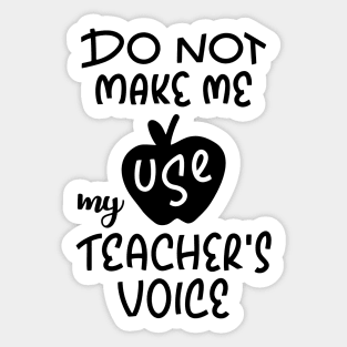 Do Not Make Me Use My Teacher Voice Design Sticker